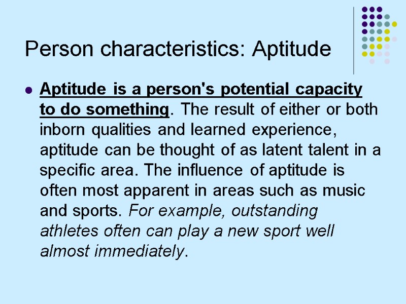 Person characteristics: Aptitude Aptitude is a person's potential capacity to do something. The result